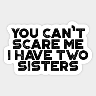 You Can't Scare Me I Have Two Sisters Funny Sticker